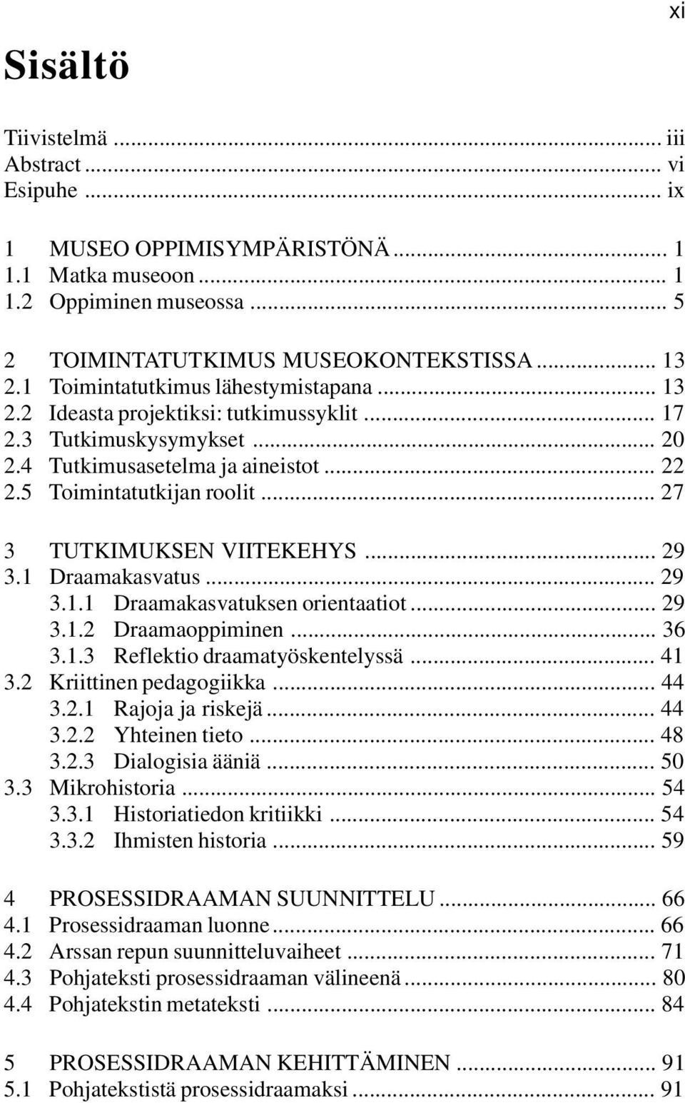 .. 27 3 TUTKIMUKSEN VIITEKEHYS... 29 3.1 Draamakasvatus... 29 3.1.1 Draamakasvatuksen orientaatiot... 29 3.1.2 Draamaoppiminen... 36 3.1.3 Reflektio draamatyöskentelyssä... 41 3.