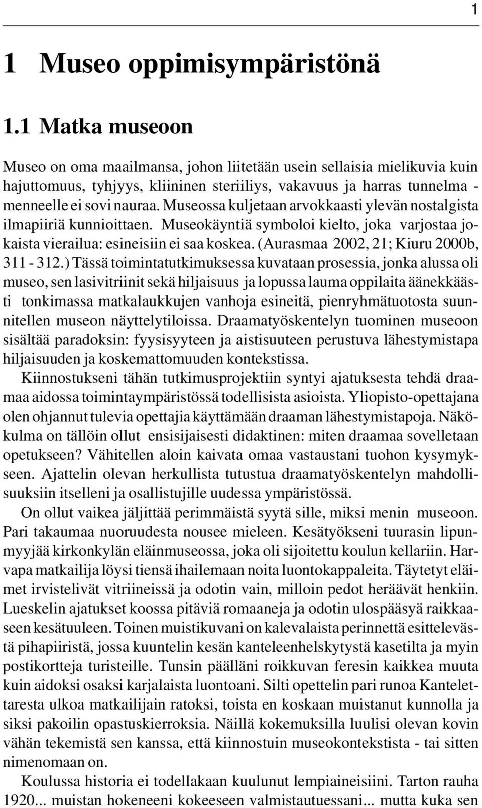 Museossa kuljetaan arvokkaasti ylevän nostalgista ilmapiiriä kunnioittaen. Museokäyntiä symboloi kielto, joka varjostaa jokaista vierailua: esineisiin ei saa koskea.