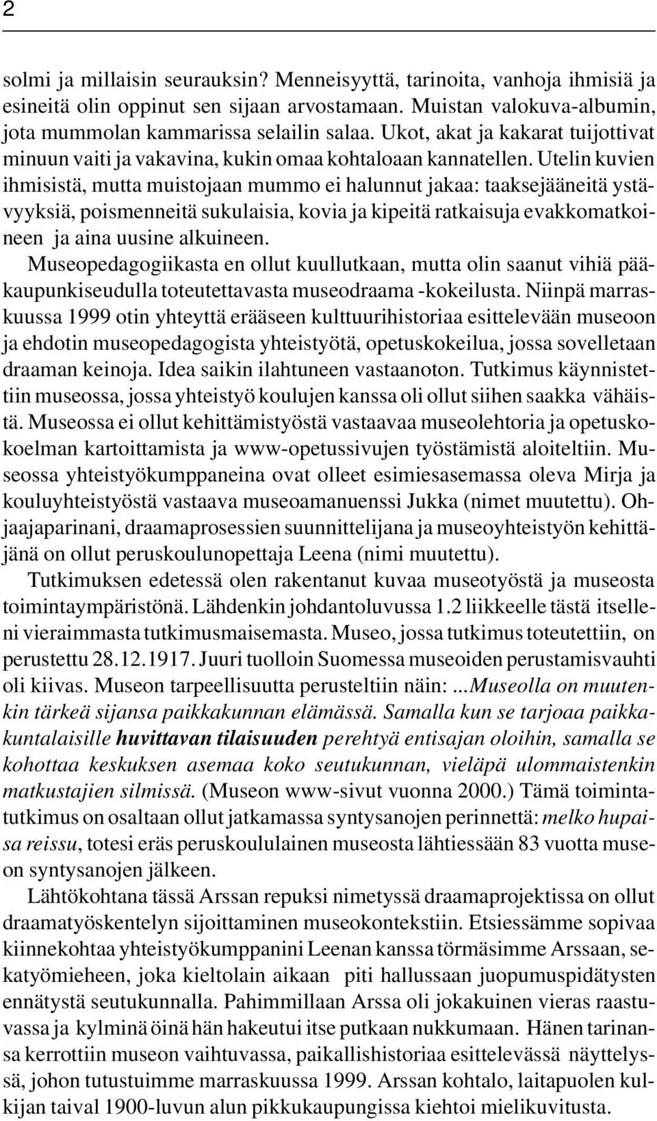 Utelin kuvien ihmisistä, mutta muistojaan mummo ei halunnut jakaa: taaksejääneitä ystävyyksiä, poismenneitä sukulaisia, kovia ja kipeitä ratkaisuja evakkomatkoineen ja aina uusine alkuineen.