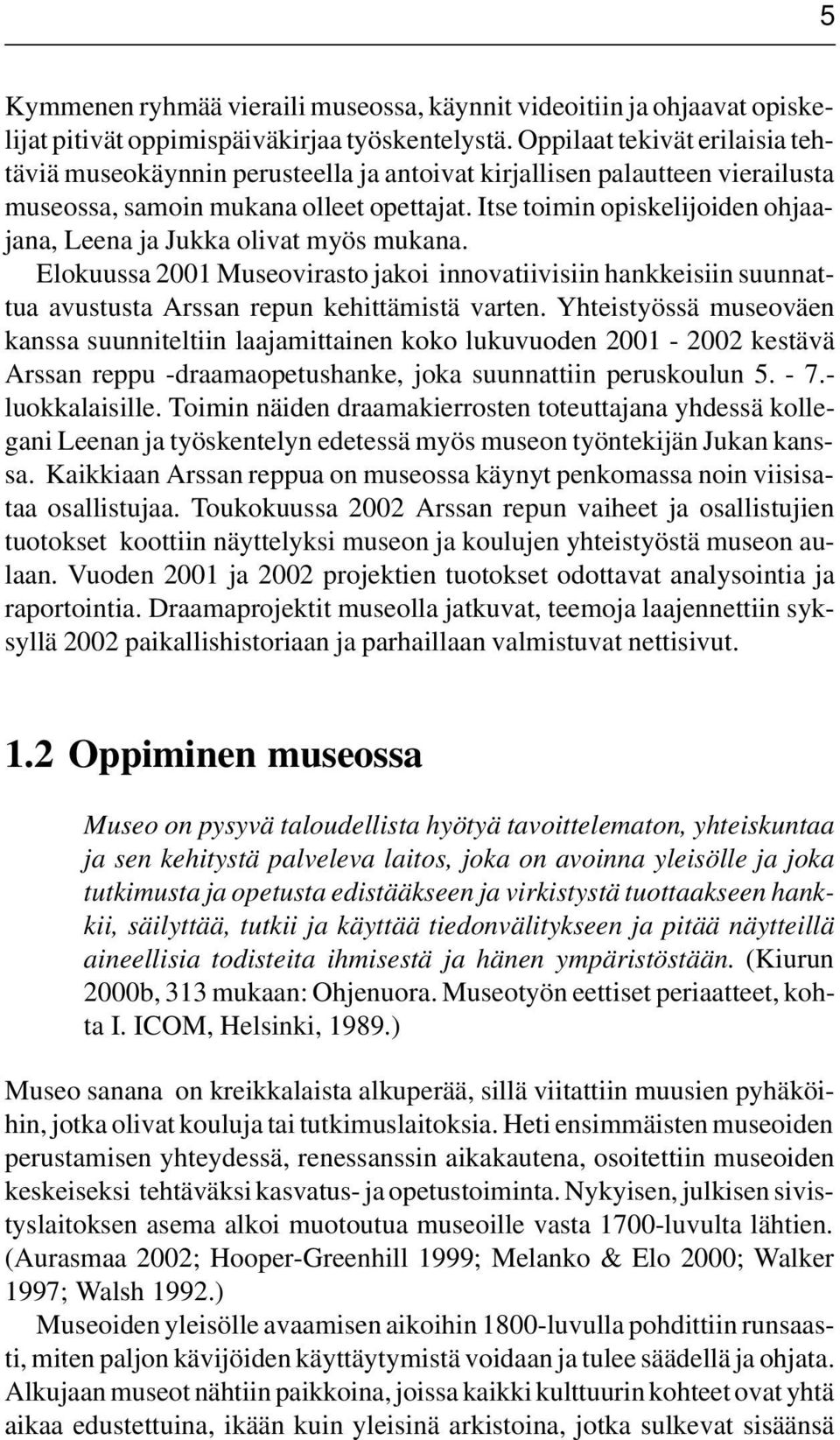 Itse toimin opiskelijoiden ohjaajana, Leena ja Jukka olivat myös mukana. Elokuussa 2001 Museovirasto jakoi innovatiivisiin hankkeisiin suunnattua avustusta Arssan repun kehittämistä varten.