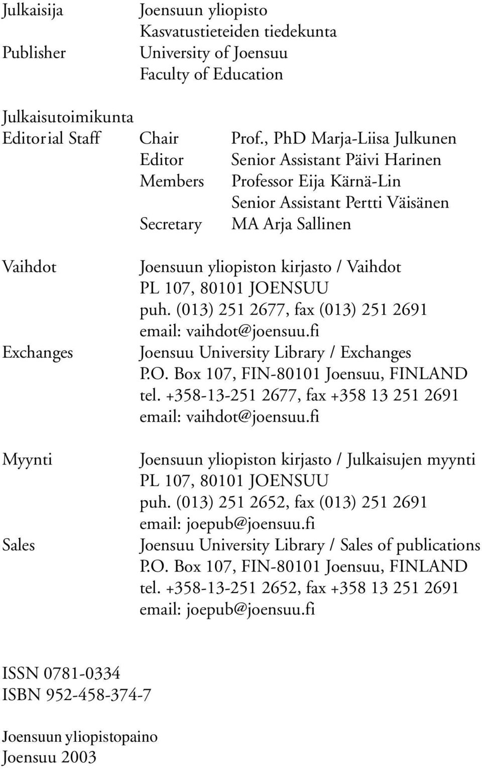 yliopiston kirjasto / Vaihdot PL 107, 80101 JOENSUU puh. (013) 251 2677, fax (013) 251 2691 email: vaihdot@joensuu.fi Joensuu University Library / Exchanges P.O. Box 107, FIN-80101 Joensuu, FINLAND tel.