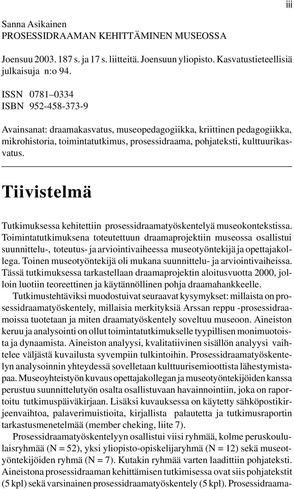 Tiivistelmä Tutkimuksessa kehitettiin prosessidraamatyöskentelyä museokontekstissa.