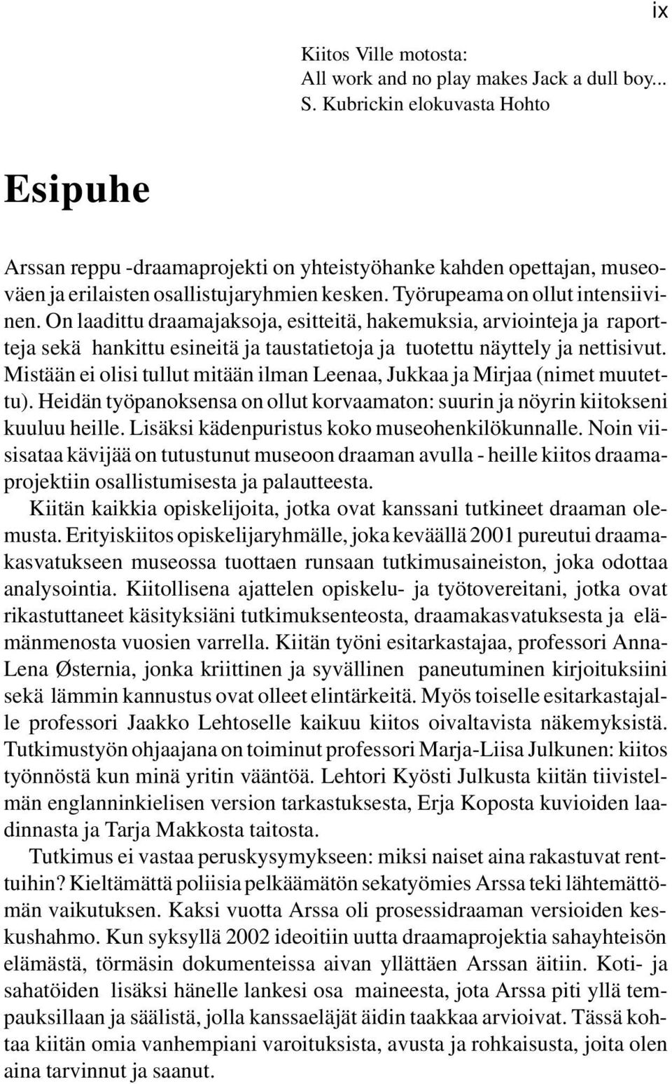 On laadittu draamajaksoja, esitteitä, hakemuksia, arviointeja ja raportteja sekä hankittu esineitä ja taustatietoja ja tuotettu näyttely ja nettisivut.