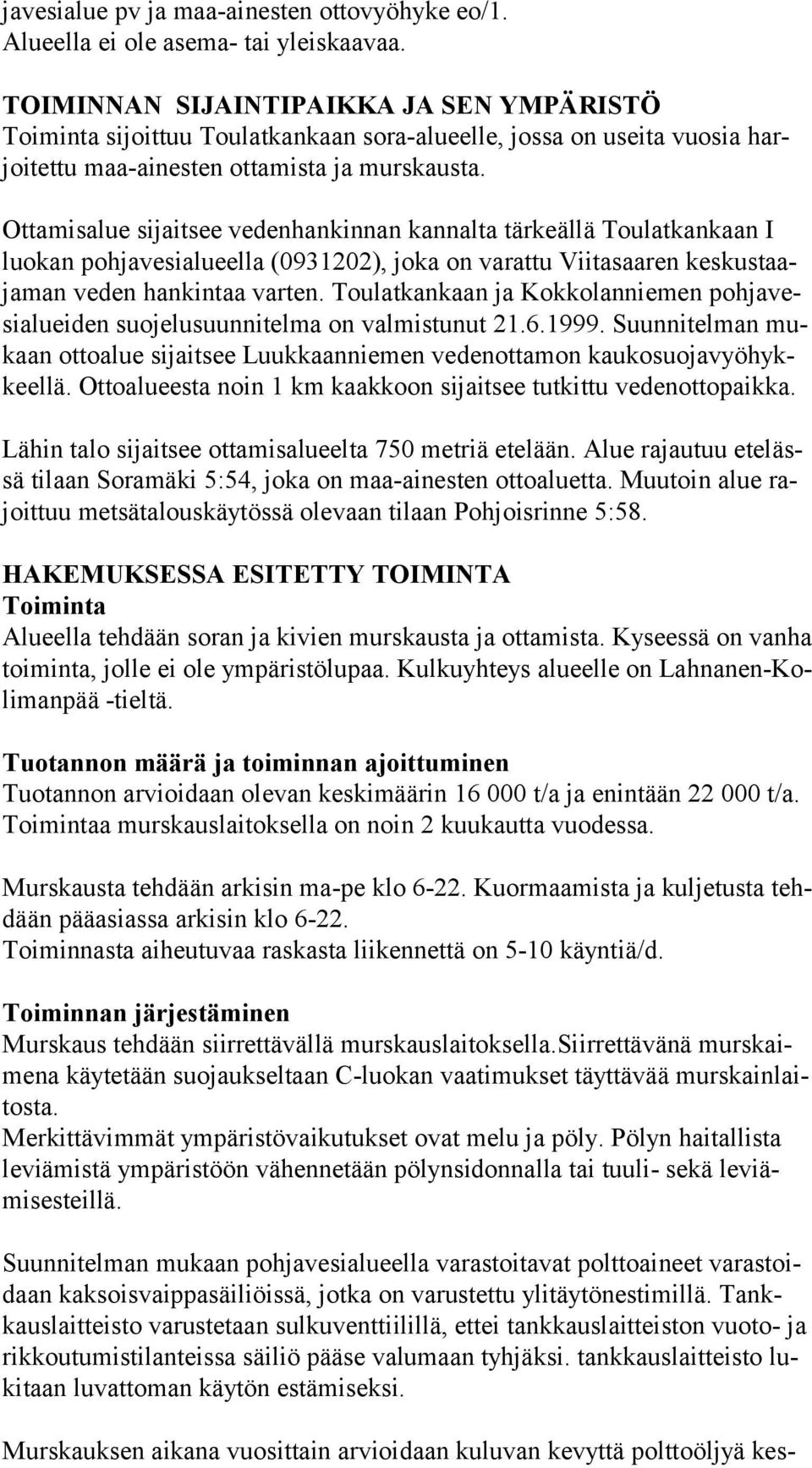 Ottamisalue sijaitsee vedenhankinnan kannalta tärkeällä Toulatkankaan I luo kan pohjavesialueella (0931202), joka on varattu Viitasaaren kes kus taaja man veden hankintaa varten.