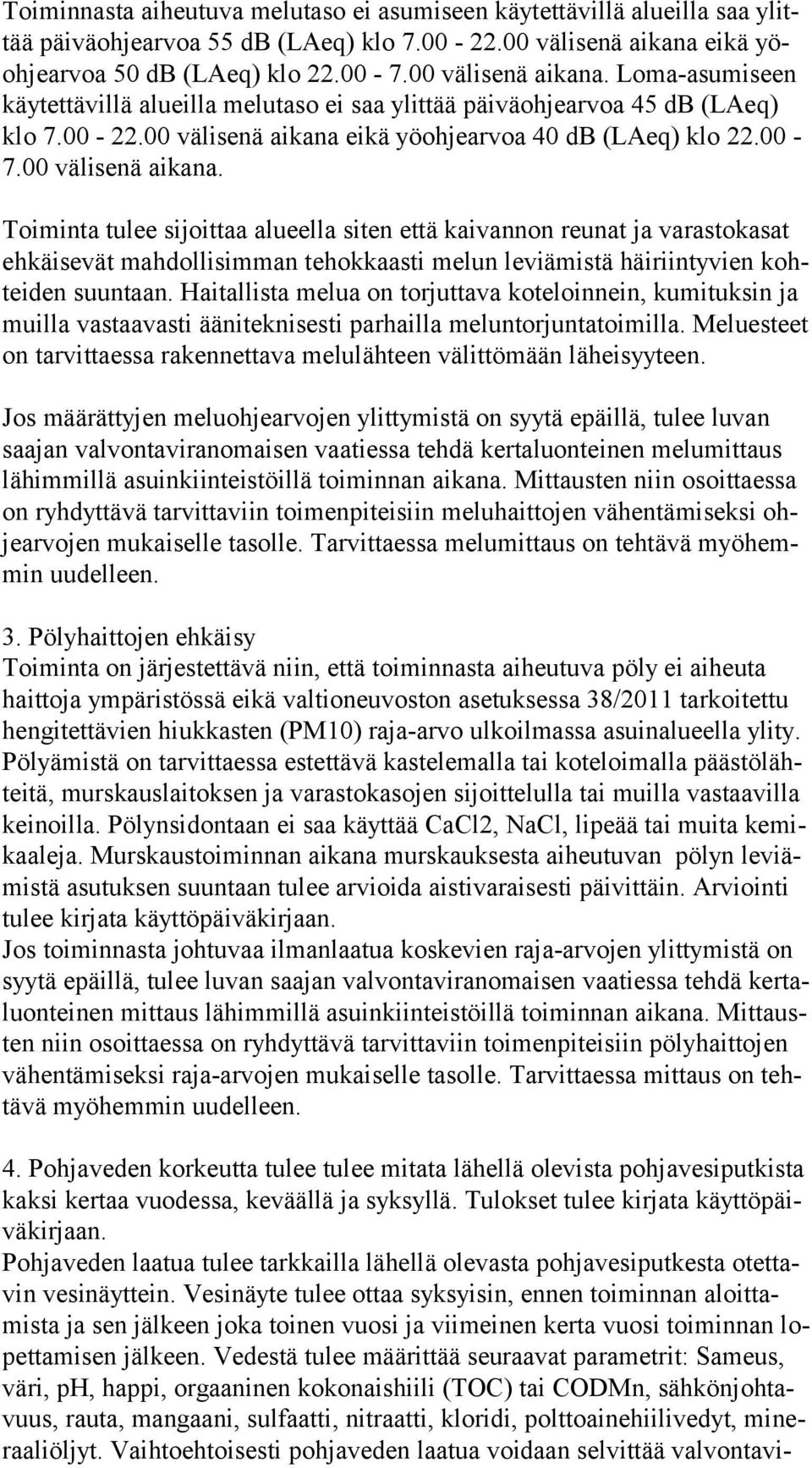 00 välisenä aikana. Toiminta tulee sijoittaa alueella siten että kaivannon reunat ja varastokasat eh käi se vät mahdollisimman tehokkaasti melun leviämistä häiriintyvien kohtei den suuntaan.