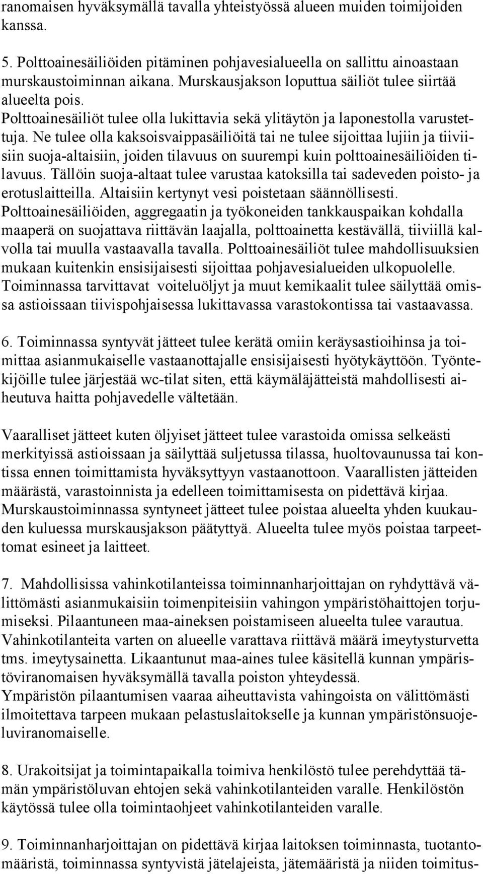 Ne tulee olla kaksoisvaippasäiliöitä tai ne tulee sijoittaa lujiin ja tii viisiin suoja-altaisiin, joiden tilavuus on suurempi kuin polttoainesäiliöiden tila vuus.