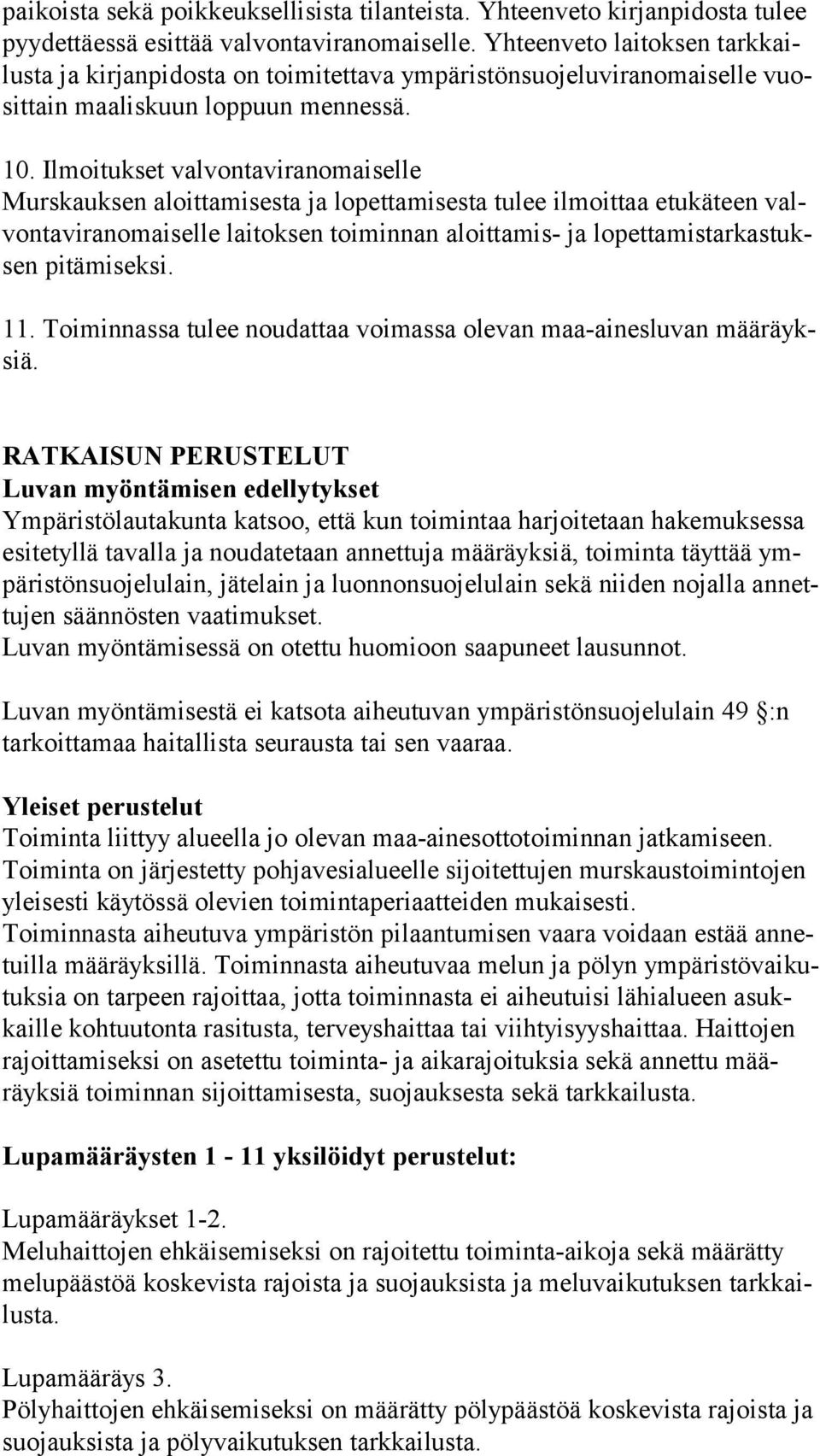 Ilmoitukset valvontaviranomaiselle Murskauksen aloittamisesta ja lopettamisesta tulee ilmoittaa etukäteen valvon ta vi ran omai sel le laitoksen toiminnan aloittamis- ja lo pet ta mis tar kas tuksen