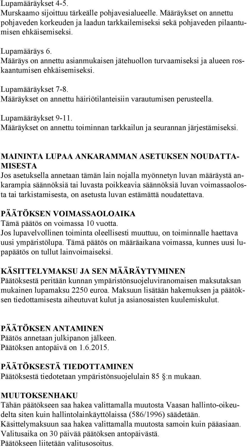 Määräykset on annettu häiriötilanteisiin varautumisen perusteella. Lupamääräykset 9-11. Määräykset on annettu toiminnan tarkkailun ja seurannan järjestämiseksi.