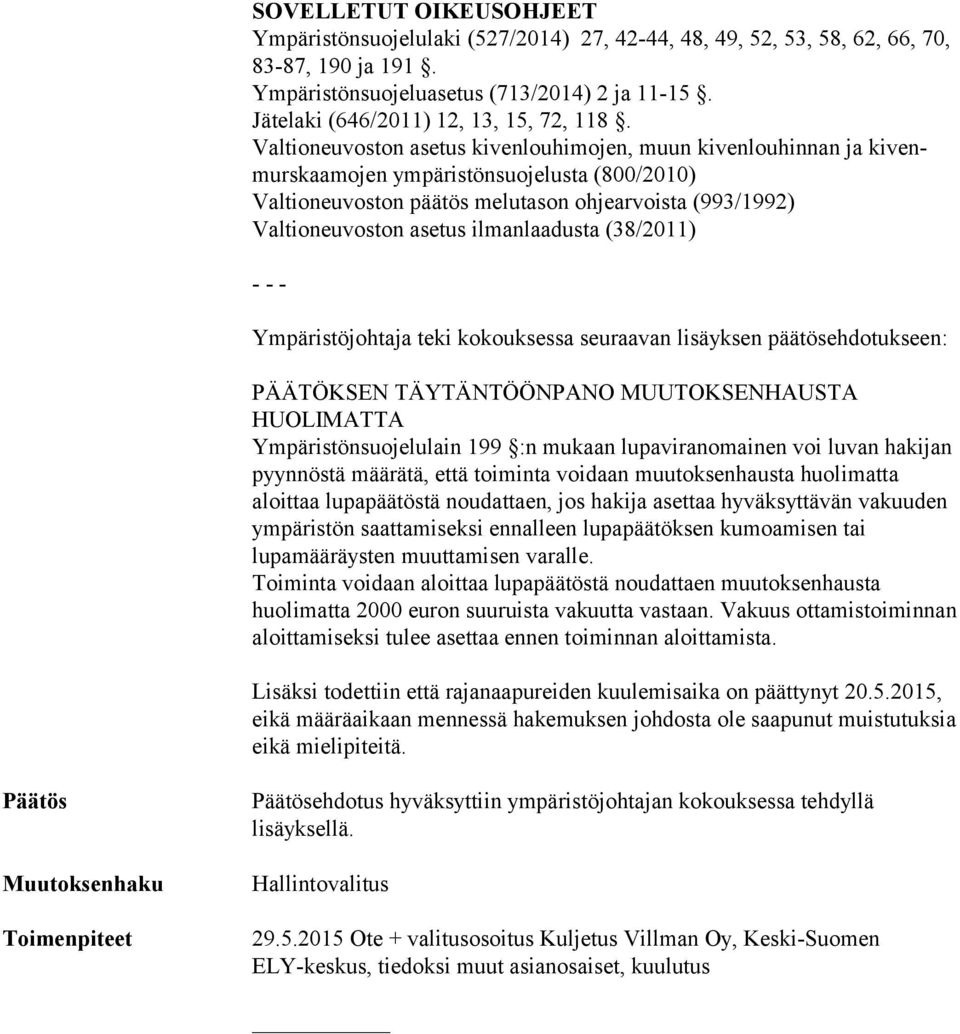 Valtioneuvoston asetus kivenlouhimojen, muun kivenlouhinnan ja ki venmurs kaa mo jen ympäristönsuojelusta (800/2010) Valtioneuvoston päätös melutason ohjearvoista (993/1992) Valtioneuvoston asetus