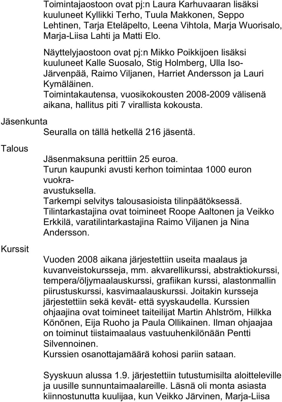 Toimintakautensa, vuosikokousten 2008-2009 välisenä aikana, hallitus piti 7 virallista kokousta. Jäsenkunta Seuralla on tällä hetkellä 216 jäsentä. Talous Kurssit Jäsenmaksuna perittiin 25 euroa.