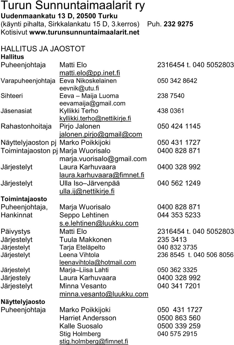 fi Sihteeri Eeva Maija Luoma 238 7540 eevamaija@gmail.com Jäsenasiat Kyllikki Terho 438 0361 kyllikki.terho@nettikirje.fi Rahastonhoitaja Pirjo Jalonen 050 424 1145 jalonen.