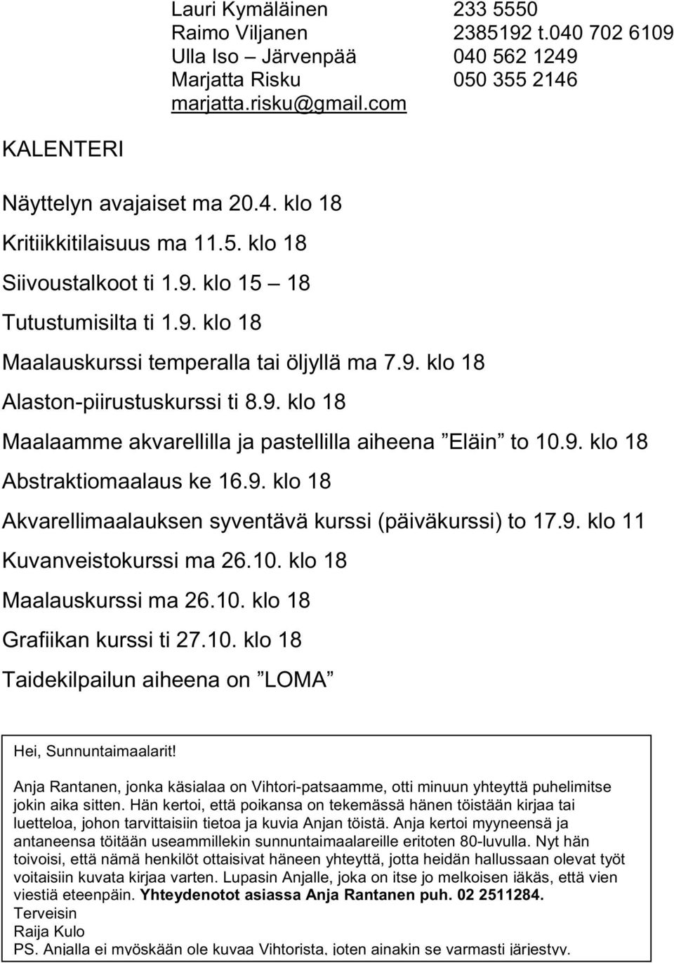 9. klo 18 Abstraktiomaalaus ke 16.9. klo 18 Akvarellimaalauksen syventävä kurssi (päiväkurssi) to 17.9. klo 11 Kuvanveistokurssi ma 26.10. klo 18 Maalauskurssi ma 26.10. klo 18 Grafiikan kurssi ti 27.