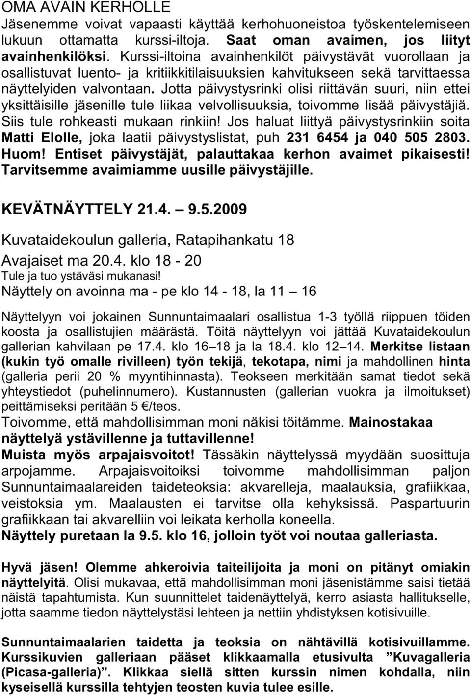 Jotta päivystysrinki olisi riittävän suuri, niin ettei yksittäisille jäsenille tule liikaa velvollisuuksia, toivomme lisää päivystäjiä. Siis tule rohkeasti mukaan rinkiin!