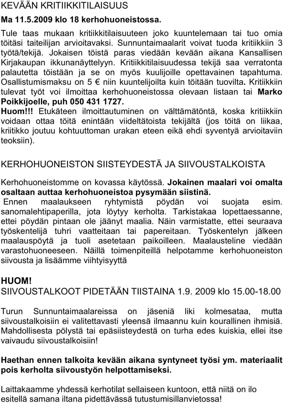 Kritiikkitilaisuudessa tekijä saa verratonta palautetta töistään ja se on myös kuulijoille opettavainen tapahtuma. Osallistumismaksu on 5 niin kuuntelijoilta kuin töitään tuovilta.