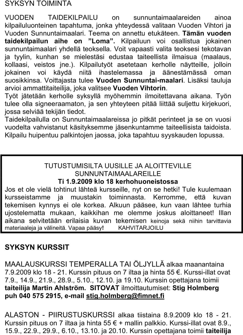 Voit vapaasti valita teoksesi tekotavan ja tyylin, kunhan se mielestäsi edustaa taiteellista ilmaisua (maalaus, kollaasi, veistos jne.).