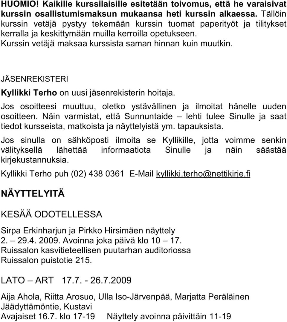 JÄSENREKISTERI Kyllikki Terho on uusi jäsenrekisterin hoitaja. Jos osoitteesi muuttuu, oletko ystävällinen ja ilmoitat hänelle uuden osoitteen.