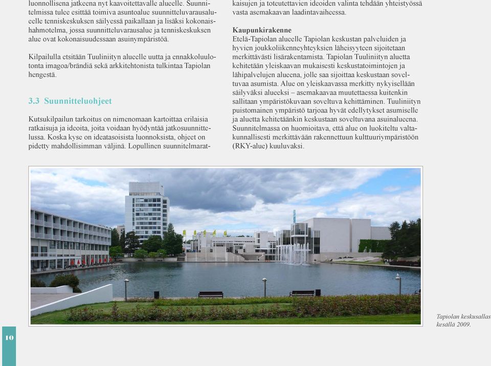 kokonaisuudessaan asuinympäristöä. Kilpailulla etsitään Tuuliniityn alueelle uutta ja ennakkoluulotonta imagoa/brändiä sekä arkkitehtonista tulkintaa Tapiolan hengestä. 3.