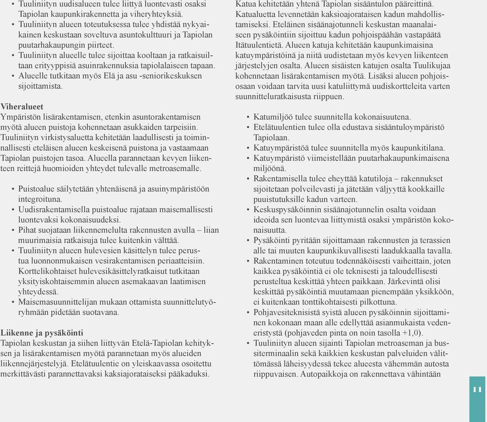 Tuuliniityn alueelle tulee sijoittaa kooltaan ja ratkaisuiltaan erityyppisiä asuinrakennuksia tapiolalaiseen tapaan. Alueelle tutkitaan myös Elä ja asu -seniorikeskuksen sijoittamista.