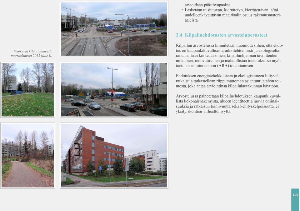 Kilpailun arvostelussa kiinnitetään huomiota siihen, että ehdotus on kaupunkikuvallisesti, arkkitehtonisesti ja ekologiselta ratkaisultaan korkeatasoinen, kilpailuohjelman tavoitteiden mukainen,