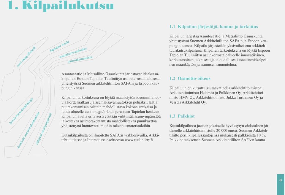 Arkkitehtiliiton SAFA:n ja Espoon kaupungin kanssa. Kilpailu järjestetään yksivaiheisena arkkitehtuurikutsukilpailuna.