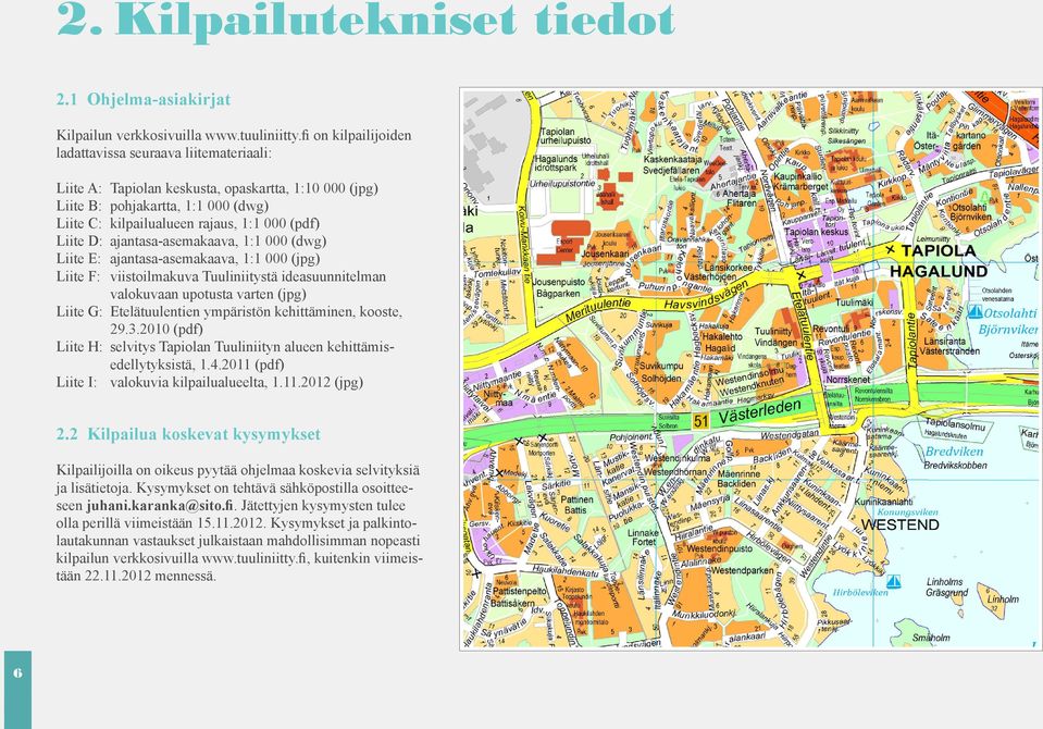 Liite D: ajantasa-asemakaava, 1:1 000 (dwg) Liite E: ajantasa-asemakaava, 1:1 000 (jpg) Liite F: viistoilmakuva Tuuliniitystä ideasuunnitelman valokuvaan upotusta varten (jpg) Liite G: