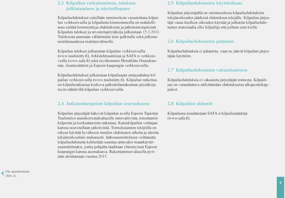 Tuloksesta annetaan välittömästi tieto palkitulle sekä julkistamistilaisuudessa tiedotusvälineille. Kilpailun tulokset julkaistaan kilpailun verkkosivuilla (www.tuuliniitty.