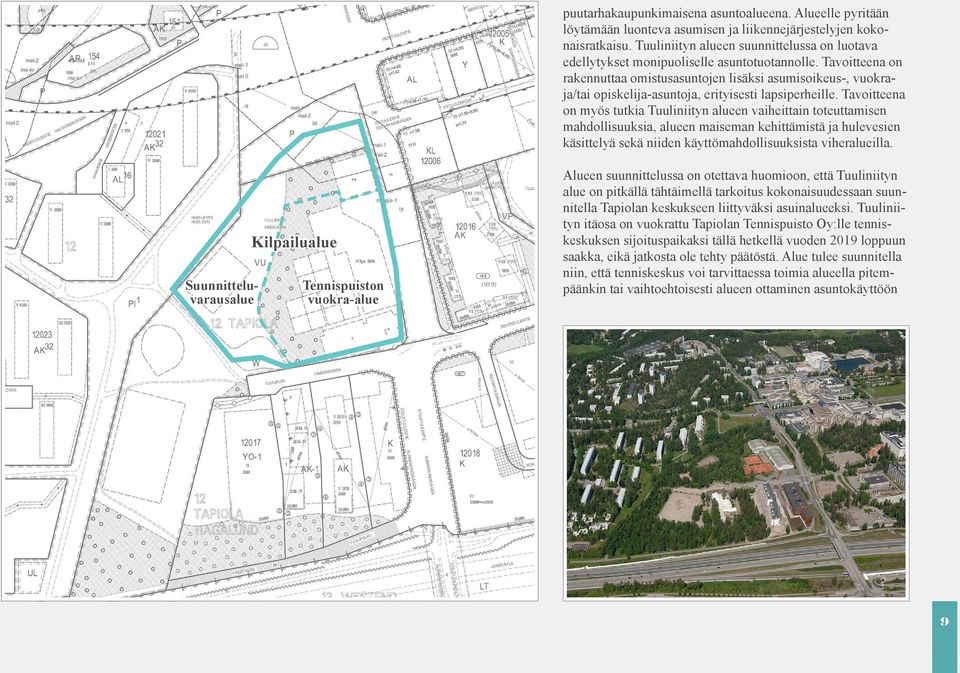 Tavoitteena on rakennuttaa omistusasuntojen lisäksi asumisoikeus-, vuokraja/tai opiskelija-asuntoja, erityisesti lapsiperheille.