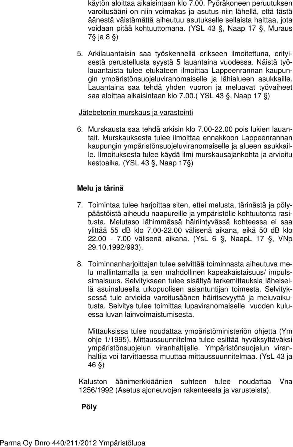 (YSL 43, Naap 17, Muraus 7 ja 8 ) 5. Arkilauantaisin saa työskennellä erikseen ilmoitettuna, erityisestä perustellusta syystä 5 lauantaina vuodessa.