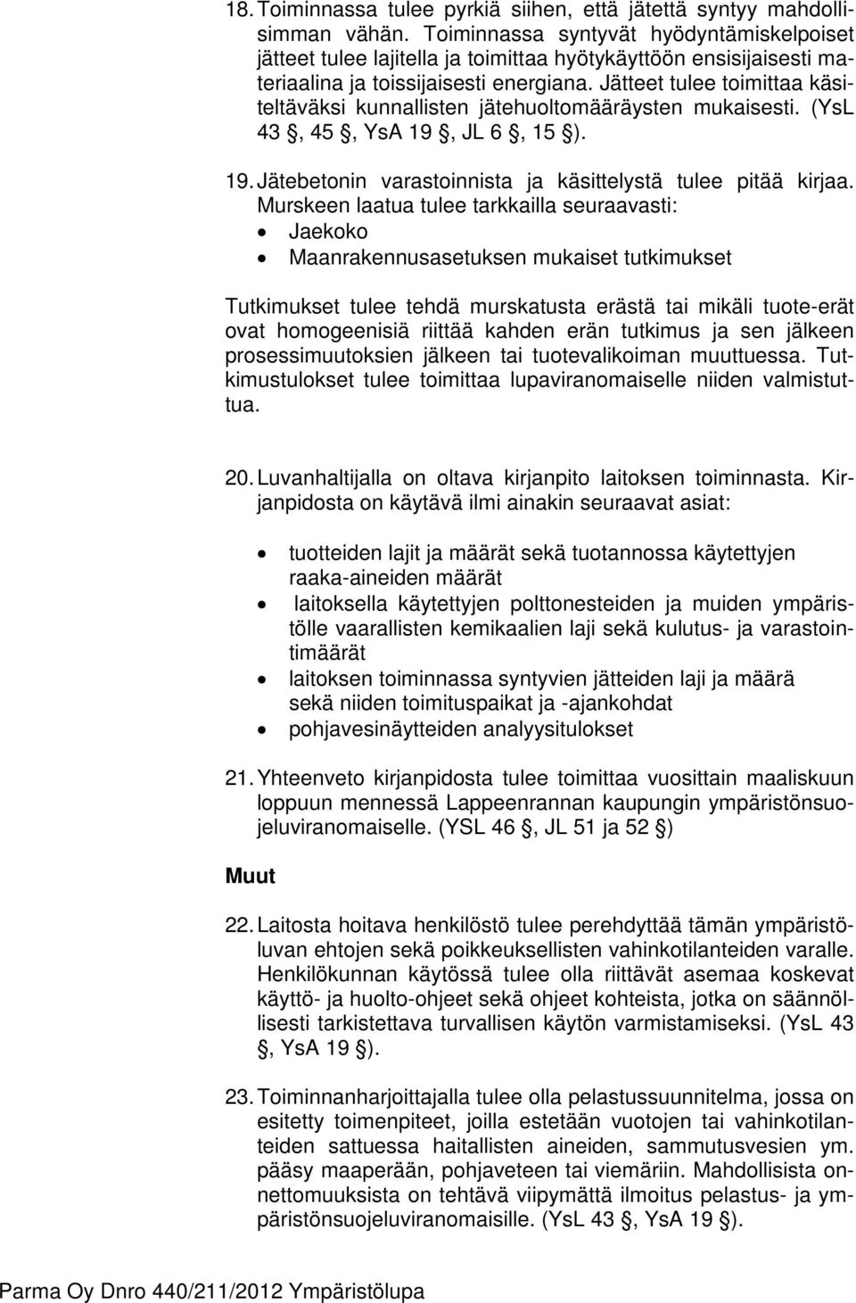 Jätteet tulee toimittaa käsiteltäväksi kunnallisten jätehuoltomääräysten mukaisesti. (YsL 43, 45, YsA 19, JL 6, 15 ). 19. Jätebetonin varastoinnista ja käsittelystä tulee pitää kirjaa.