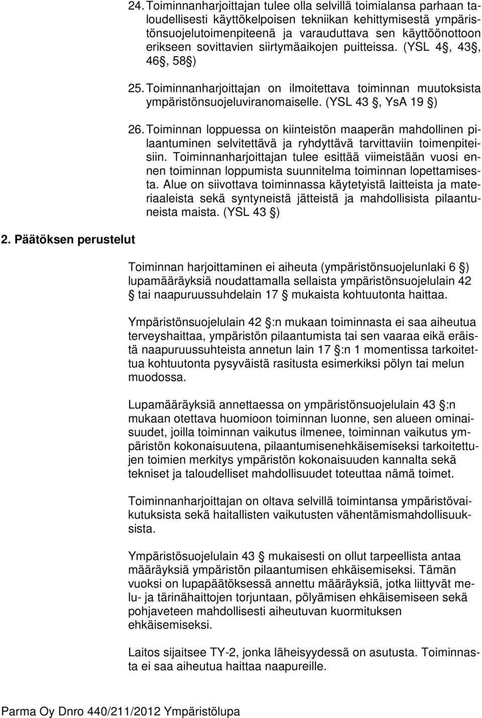 sovittavien siirtymäaikojen puitteissa. (YSL 4, 43, 46, 58 ) 25. Toiminnanharjoittajan on ilmoitettava toiminnan muutoksista ympäristönsuojeluviranomaiselle. (YSL 43, YsA 19 ) 26.