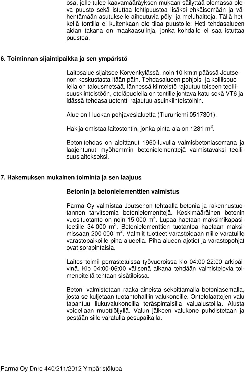 Toiminnan sijaintipaikka ja sen ympäristö Laitosalue sijaitsee Korvenkylässä, noin 10 km:n päässä Joutsenon keskustasta itään päin.