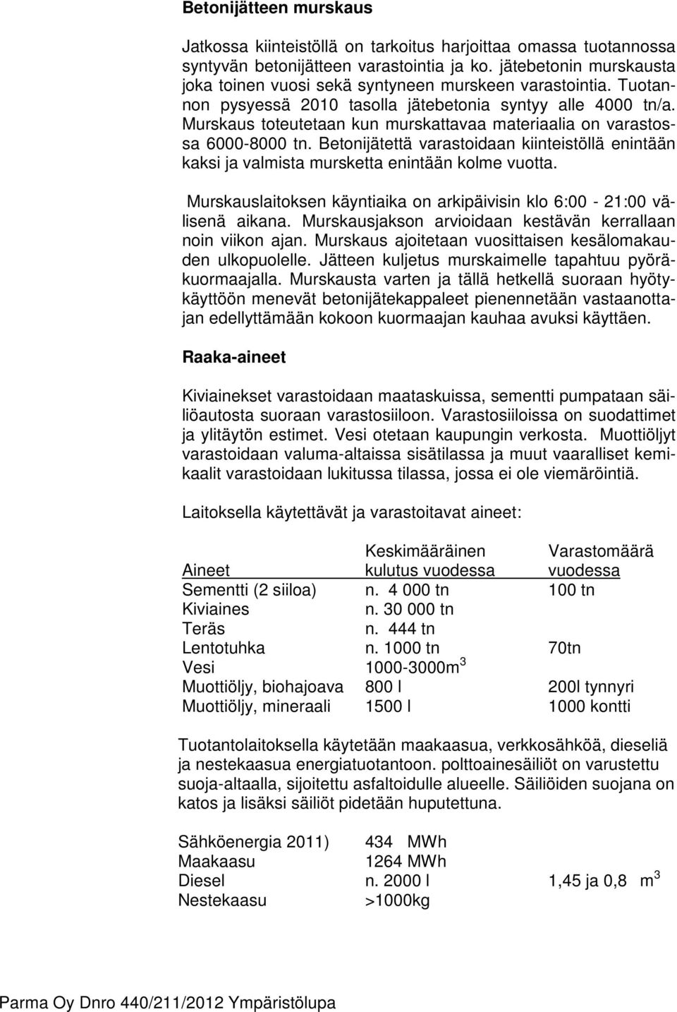 Murskaus toteutetaan kun murskattavaa materiaalia on varastossa 6000-8000 tn. Betonijätettä varastoidaan kiinteistöllä enintään kaksi ja valmista mursketta enintään kolme vuotta.