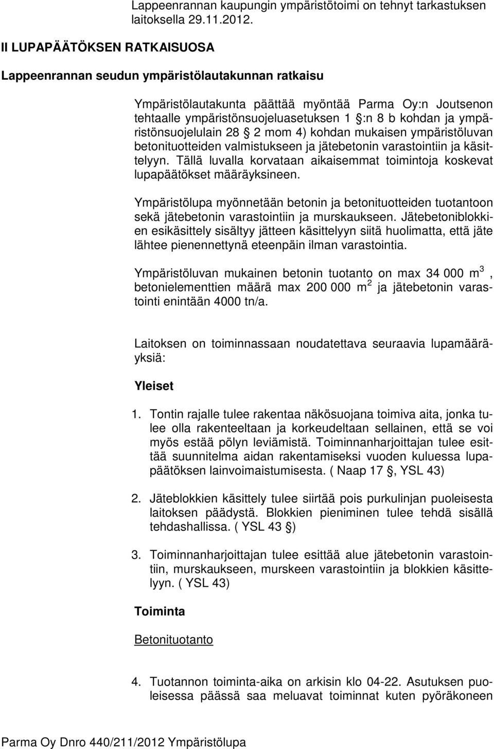 kohdan mukaisen ympäristöluvan betonituotteiden valmistukseen ja jätebetonin varastointiin ja käsittelyyn. Tällä luvalla korvataan aikaisemmat toimintoja koskevat lupapäätökset määräyksineen.