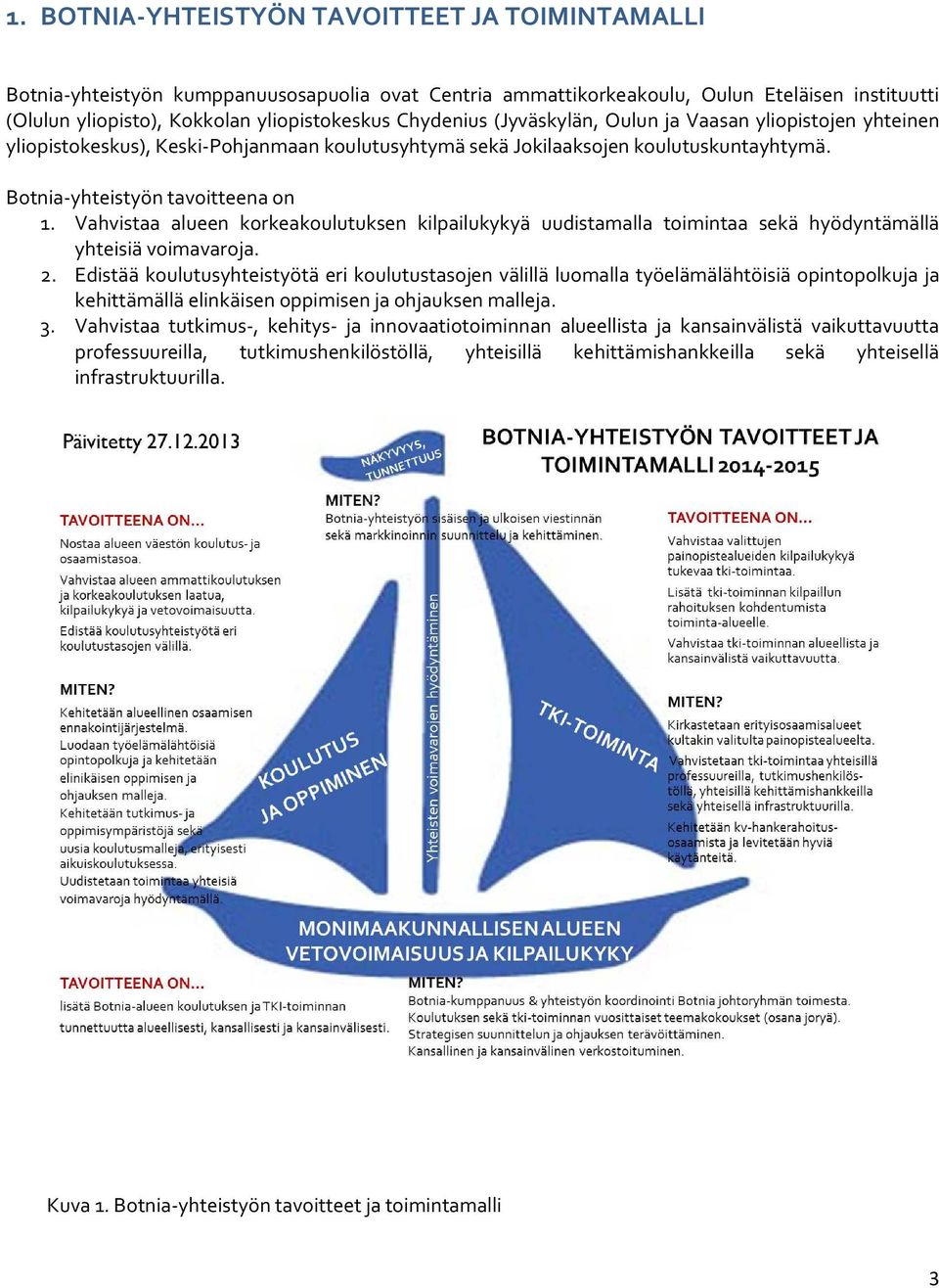 Vahvistaa alueen korkeakoulutuksen kilpailukykyä uudistamalla toimintaa sekä hyödyntämällä yhteisiä voimavaroja. 2.