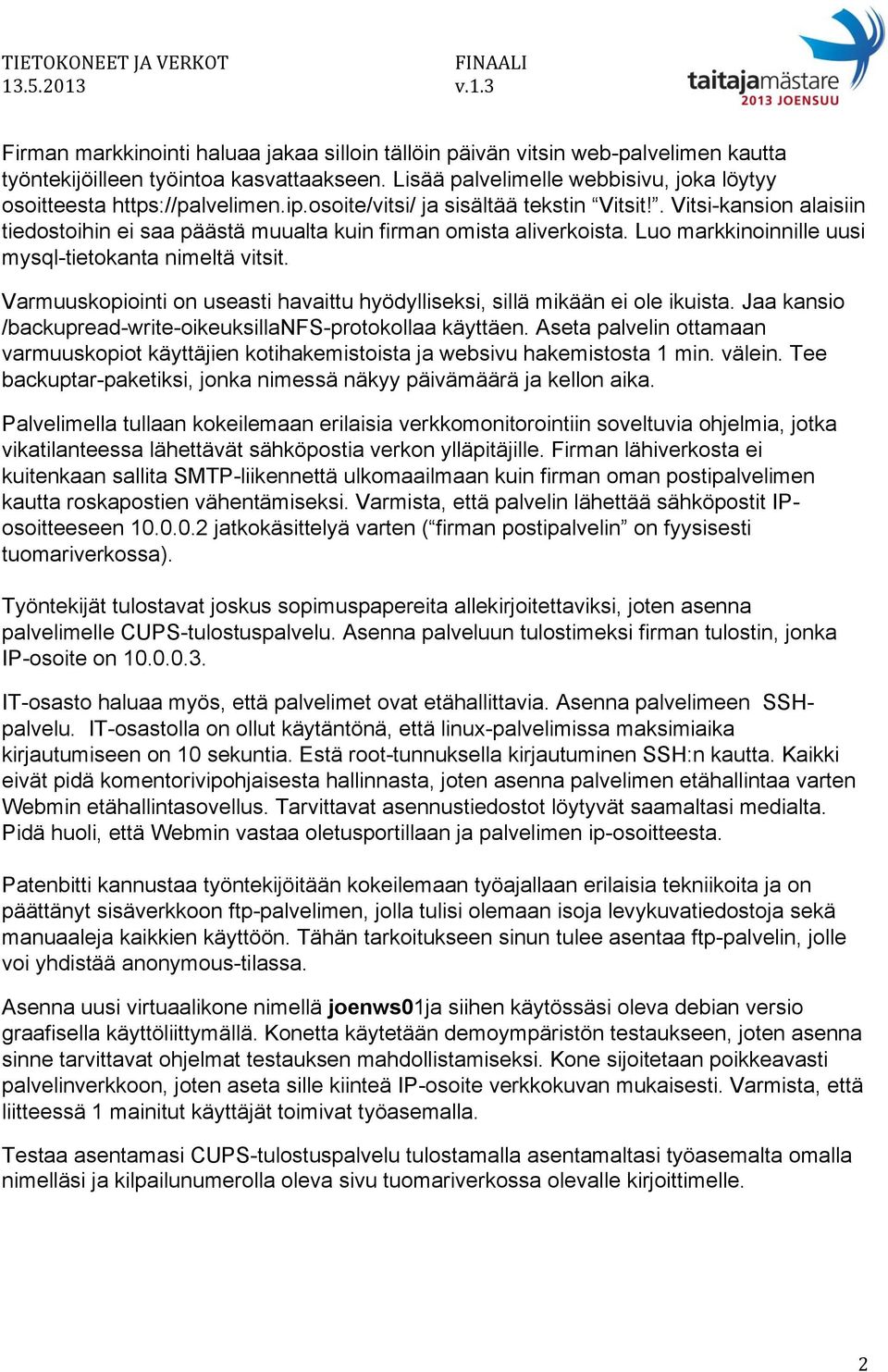 Varmuuskopiointi on useasti havaittu hyödylliseksi, sillä mikään ei ole ikuista. Jaa kansio /backupread-write-oikeuksillanfs-protokollaa käyttäen.