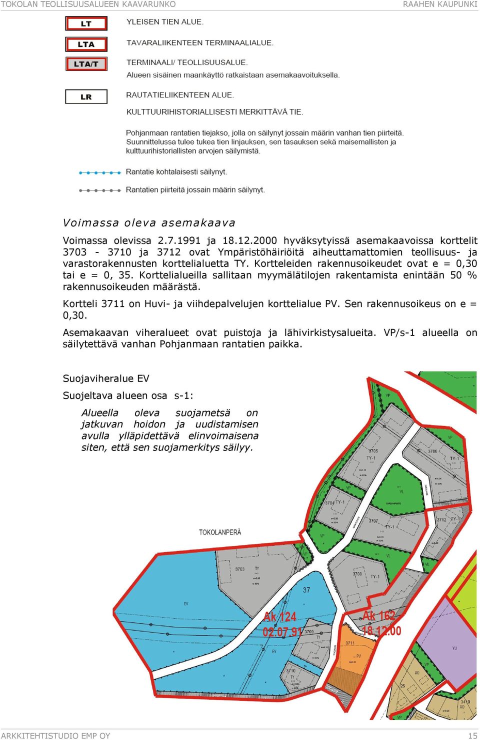 Kortteleiden rakennusoikeudet ovat e = 0,30 tai e = 0, 35. Korttelialueilla sallitaan myymälätilojen rakentamista enintään 50 % rakennusoikeuden määrästä.