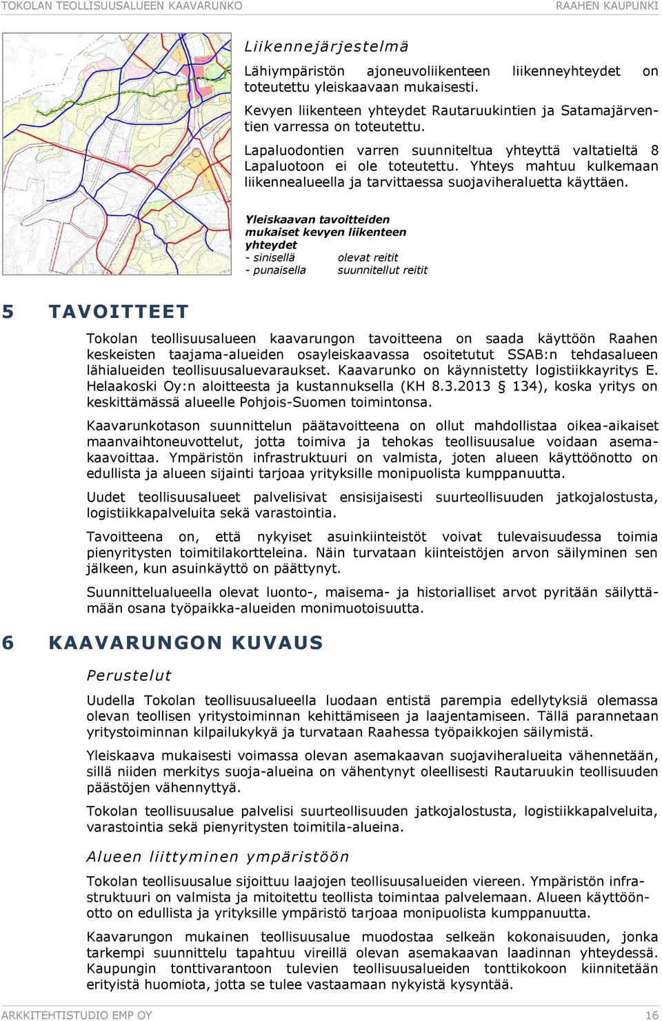 Yleiskaavan tavoitteiden mukaiset kevyen liikenteen yhteydet - sinisellä olevat reitit - punaisella suunnitellut reitit 5 TAVOITTEET Tokolan teollisuusalueen kaavarungon tavoitteena on saada käyttöön