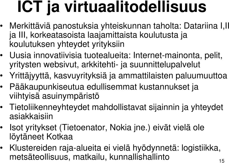 ammattilaisten paluumuuttoa Pääkaupunkiseutua edullisemmat kustannukset ja viihtyisä asuinympäristö Tietoliikenneyhteydet mahdollistavat sijainnin ja yhteydet