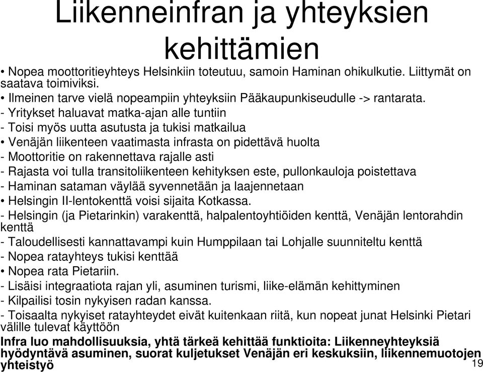 - Yritykset haluavat matka-ajan alle tuntiin - Toisi myös uutta asutusta ja tukisi matkailua Venäjän liikenteen vaatimasta infrasta on pidettävä huolta - Moottoritie on rakennettava rajalle asti -