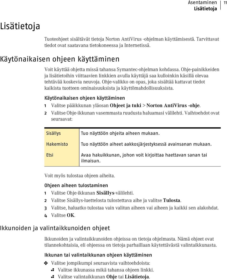 Ohje-painikkeiden ja lisätietoihin viittaavien linkkien avulla käyttäjä saa kulloinkin käsillä olevaa tehtävää koskevia neuvoja.