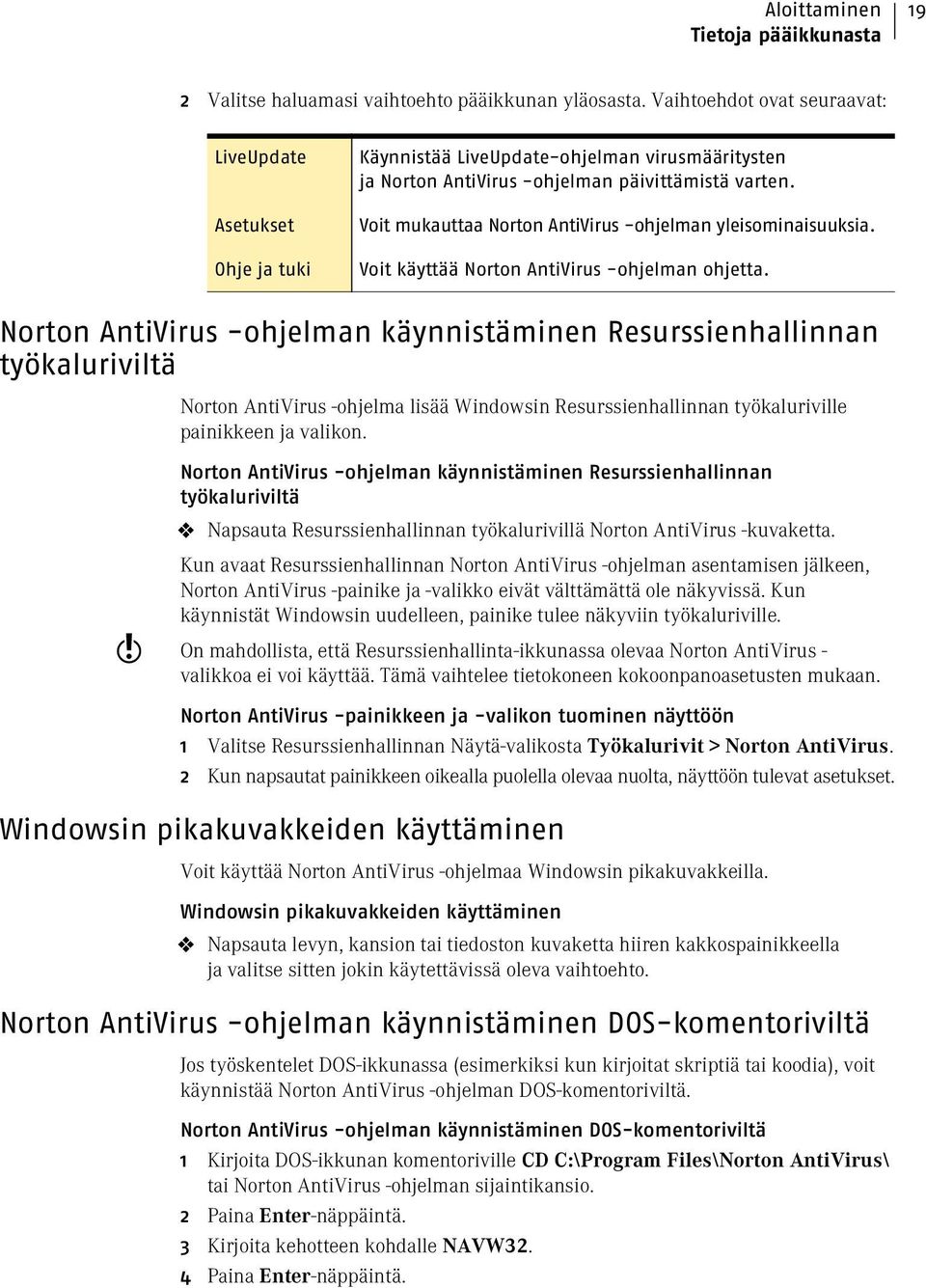 Voit mukauttaa Norton AntiVirus -ohjelman yleisominaisuuksia. Voit käyttää Norton AntiVirus -ohjelman ohjetta.