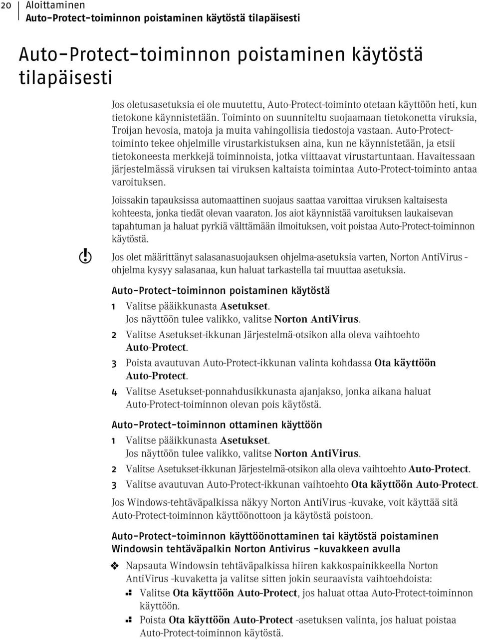 Auto-Protecttoiminto tekee ohjelmille virustarkistuksen aina, kun ne käynnistetään, ja etsii tietokoneesta merkkejä toiminnoista, jotka viittaavat virustartuntaan.