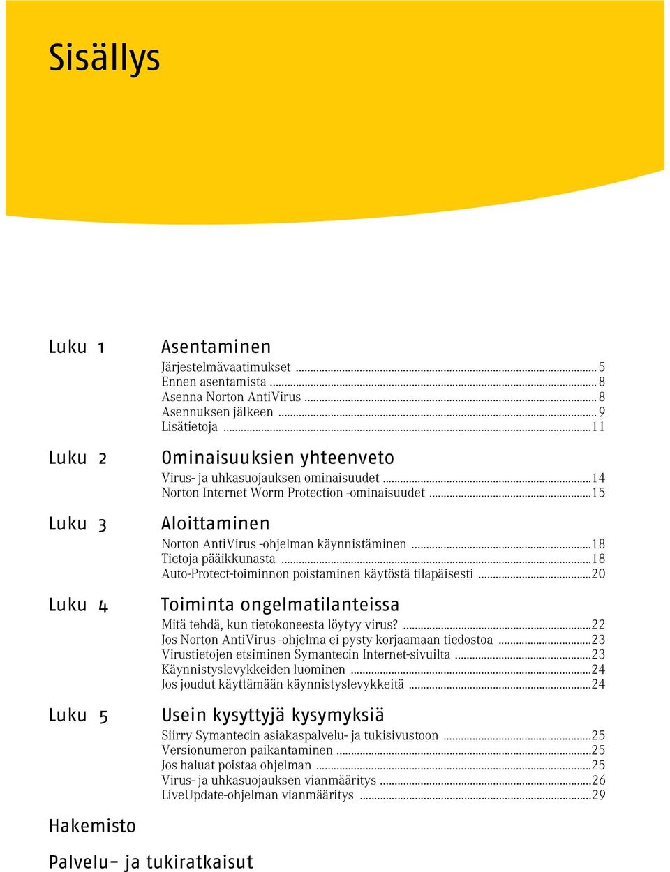 ..18 Tietoja pääikkunasta...18 Auto-Protect-toiminnon poistaminen käytöstä tilapäisesti...20 Toiminta ongelmatilanteissa Mitä tehdä, kun tietokoneesta löytyy virus?