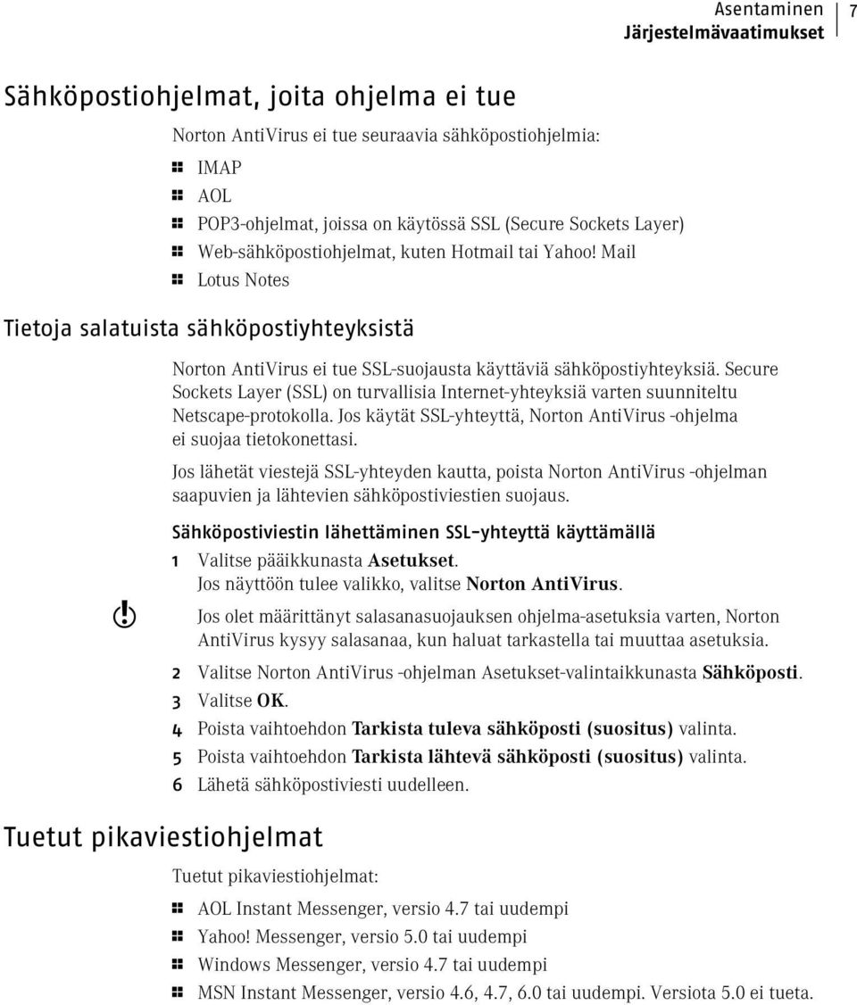 Secure Sockets Layer (SSL) on turvallisia Internet-yhteyksiä varten suunniteltu Netscape-protokolla. Jos käytät SSL-yhteyttä, Norton AntiVirus -ohjelma ei suojaa tietokonettasi.