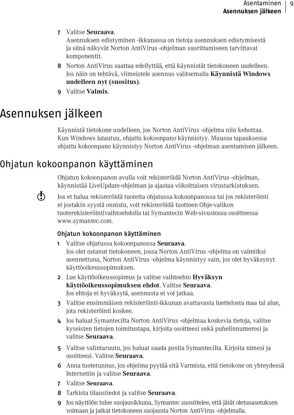 8 Norton AntiVirus saattaa edellyttää, että käynnistät tietokoneen uudelleen. Jos näin on tehtävä, viimeistele asennus valitsemalla Käynnistä Windows uudelleen nyt (suositus). 9 Valitse Valmis.