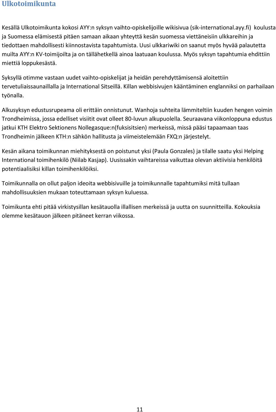 Uusi ulkkariwiki on saanut myös hyvää palautetta muilta AYY:n KV-toimijoilta ja on tällähetkellä ainoa laatuaan koulussa. Myös syksyn tapahtumia ehdittiin miettiä loppukesästä.