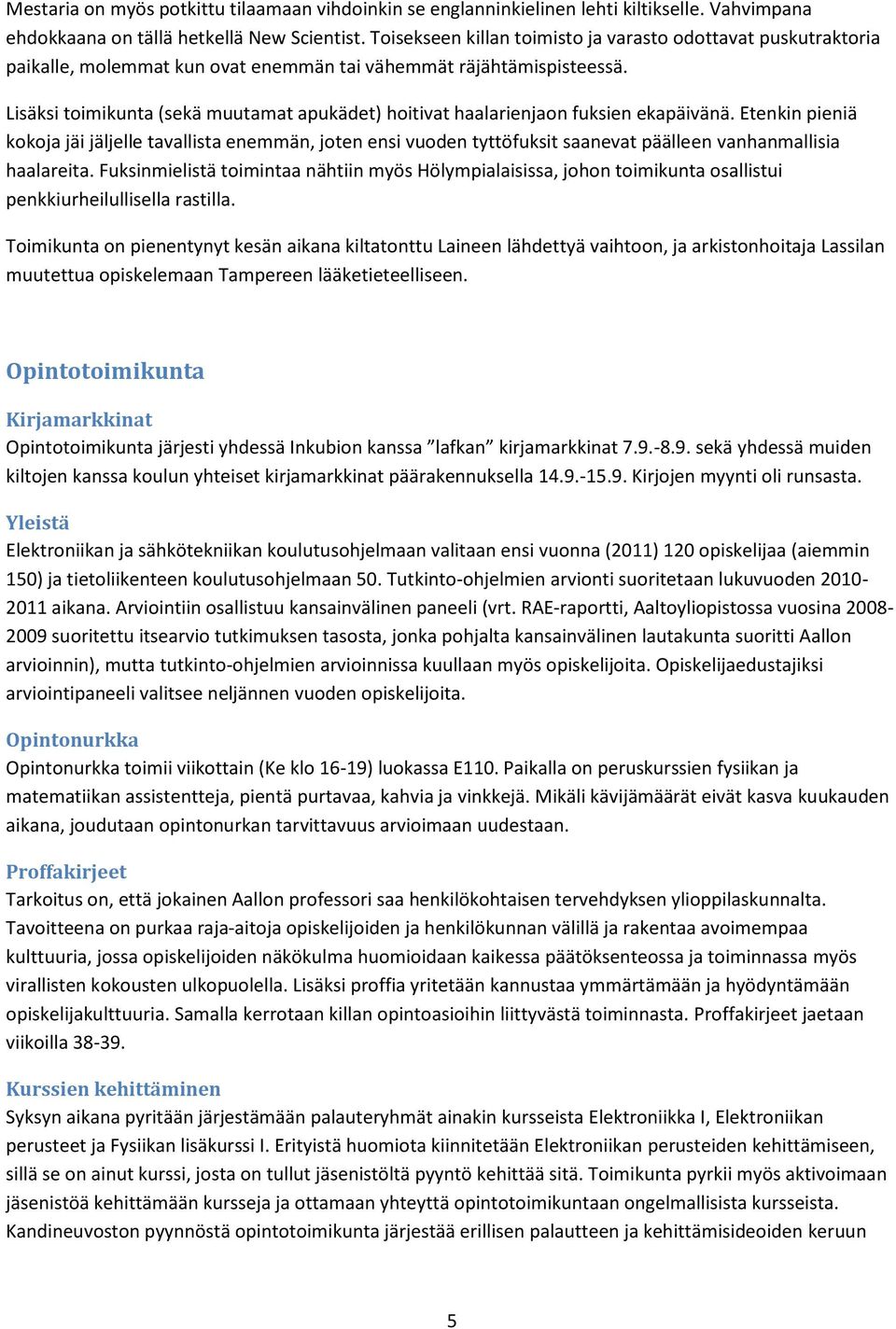 Lisäksi toimikunta (sekä muutamat apukädet) hoitivat haalarienjaon fuksien ekapäivänä.