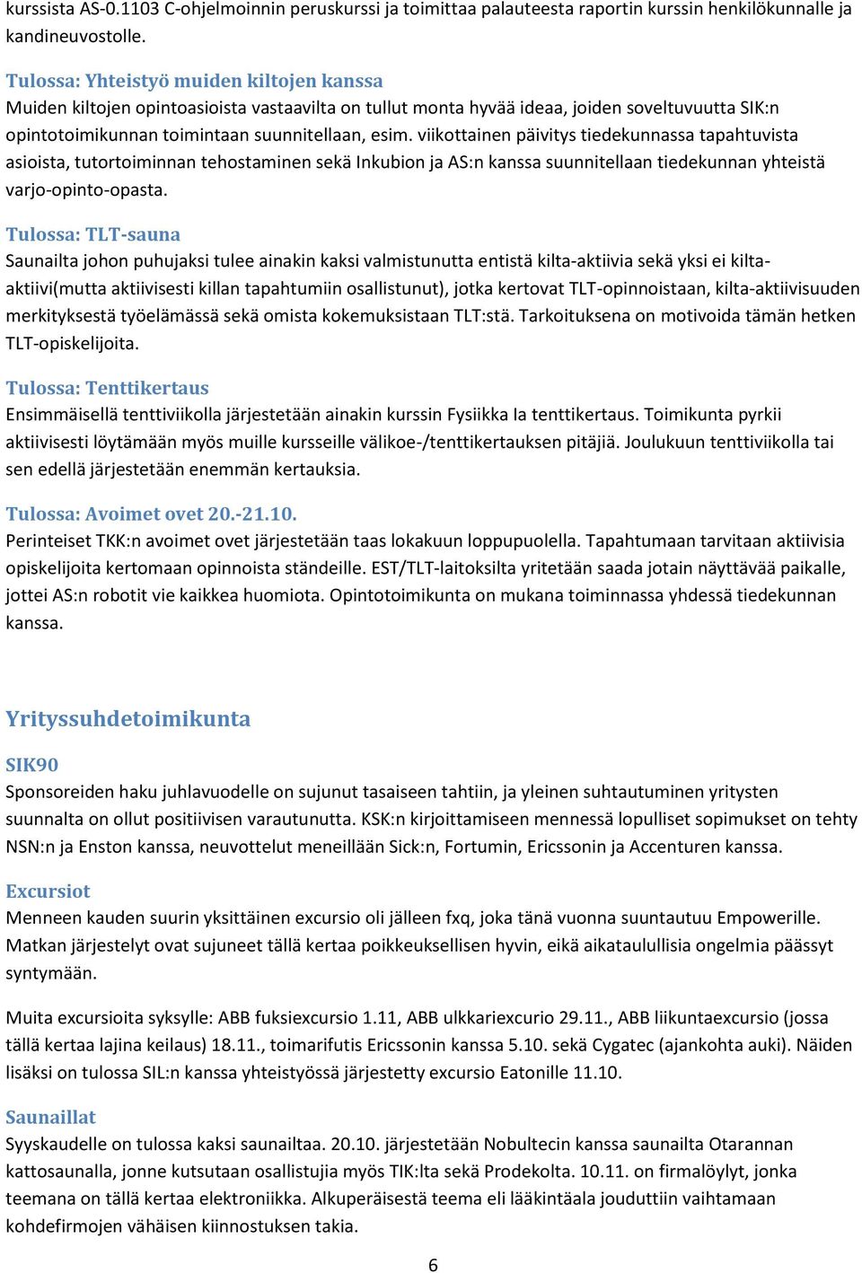 viikottainen päivitys tiedekunnassa tapahtuvista asioista, tutortoiminnan tehostaminen sekä Inkubion ja AS:n kanssa suunnitellaan tiedekunnan yhteistä varjo-opinto-opasta.