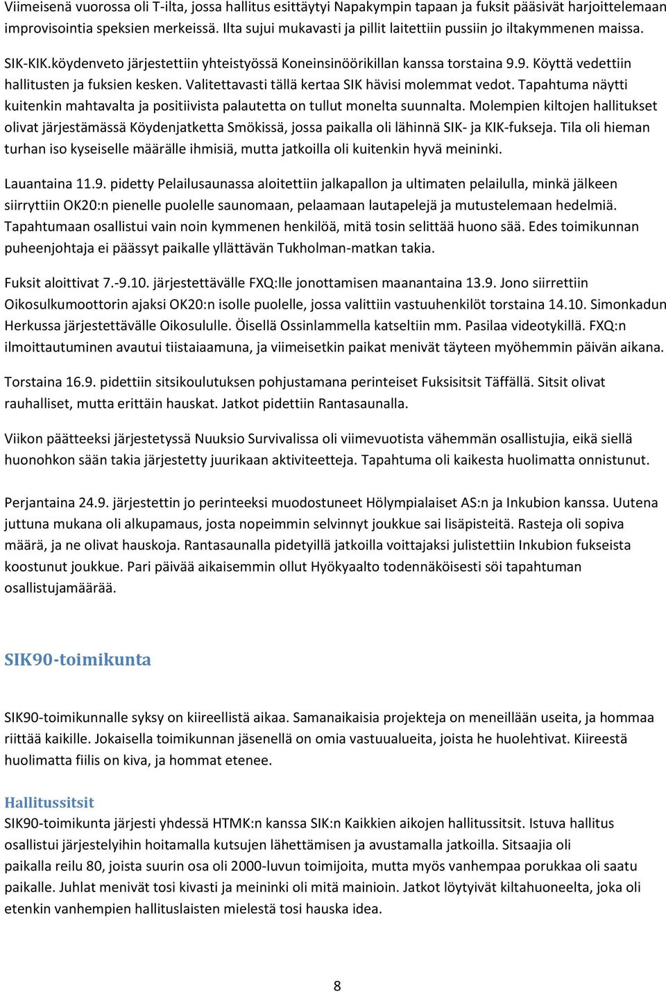 9. Köyttä vedettiin hallitusten ja fuksien kesken. Valitettavasti tällä kertaa SIK hävisi molemmat vedot. Tapahtuma näytti kuitenkin mahtavalta ja positiivista palautetta on tullut monelta suunnalta.