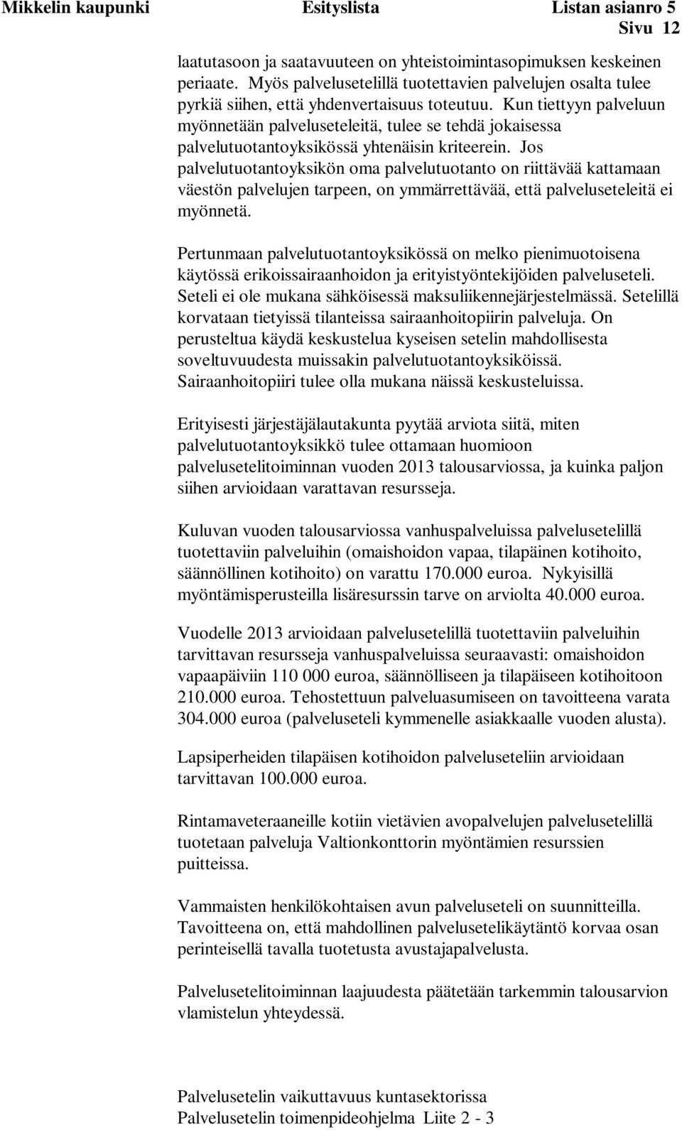 Kun tiettyyn palveluun myönnetään palveluseteleitä, tulee se tehdä jokaisessa palvelutuotantoyksikössä yhtenäisin kriteerein.